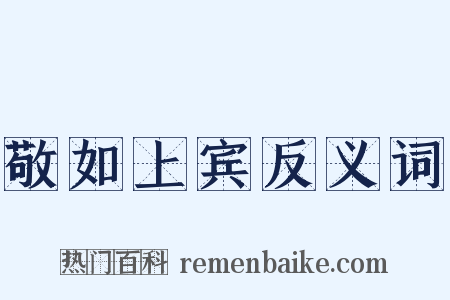 敬如上宾反义词是什么意思的图片